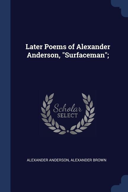 Later Poems of Alexander Anderson, "Surfaceman"; - Alexander Anderson, Alexander Brown