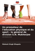 Cover-Bild zum Titel 'Un promoteur de l'éducation physique et du sport - le général de division S.N. Mukherjee' von 'Mahesh Singh Dhapola'