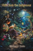 Cover-Bild zum Titel 'Gifts from the Indigenous: Six Awarenesses & Six Doings (Shenandoan Stone Explorations, #4)' von 'Michael A. Susko'