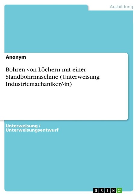 Bohren von Löchern mit einer Standbohrmaschine (Unterweisung Industriemachaniker/-in) - Anonymous