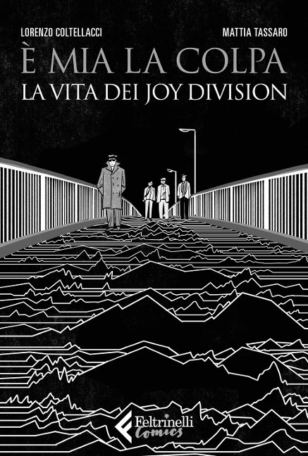 È mia la colpa. La vita dei Joy Division - Mattia Tassaro, Lorenzo Coltellacci