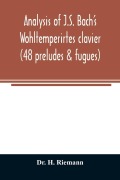Cover-Bild zum Titel 'Analysis of J.S. Bach's Wohltemperirtes clavier (48 preludes & fugues)' von 'H. Riemann'