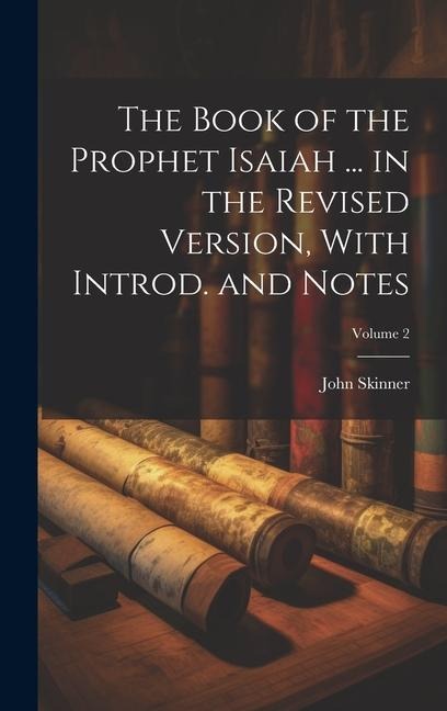 The Book of the Prophet Isaiah ... in the Revised Version, With Introd. and Notes; Volume 2 - John Skinner