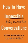 Cover-Bild zum Titel 'How to Have Impossible Conversations' von 'Peter Boghossian, James Lindsay'
