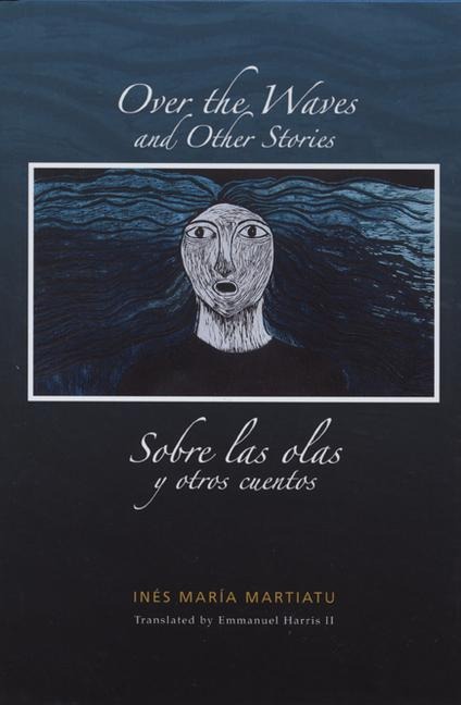 Over the Waves and Other Stories / Sobre Las Olas Y Otros Cuentos - Inés María Martiatu