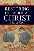 Restoring the Biblical Christ: Is Jesus God? - Jason Kerrigan