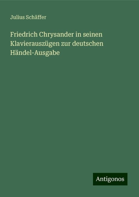 Friedrich Chrysander in seinen Klavierauszügen zur deutschen Händel-Ausgabe - Julius Schäffer