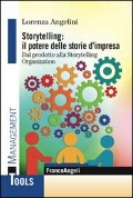 Storytelling: il potere delle storie d'impresa. Dal prodotto alla storytelling organization - Lorenza Angelini