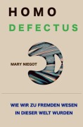 Homo defectus - Wie wir zu fremden Wesen in dieser Welt wurden - Mary Niegot