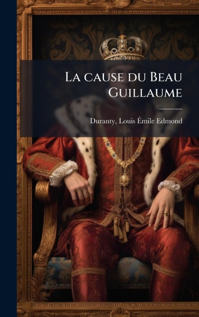 La cause du Beau Guillaume - Louis Ã& Duranty