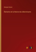 Cover-Bild zum Titel 'Élements de la théorie des déterminants' von 'Georges Dostor'