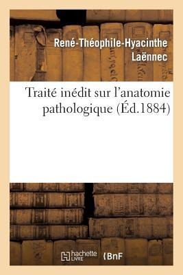 Traité Inédit Sur l'Anatomie Pathologique... - René-Théophile-Hyacinthe Laënnec