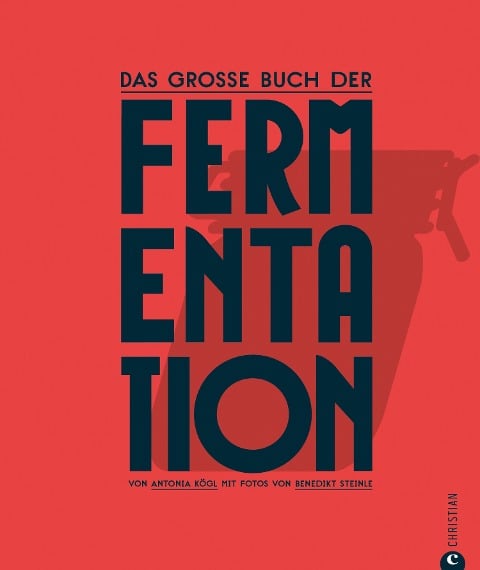 Kochbuch: Das große Buch der Fermentation. Natürliche Produkte einfach haltbar machen. - Antonia Kögl