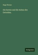 Cover-Bild zum Titel 'Die Sorten und die Anbau des Getreides.' von 'Hugo Werner'