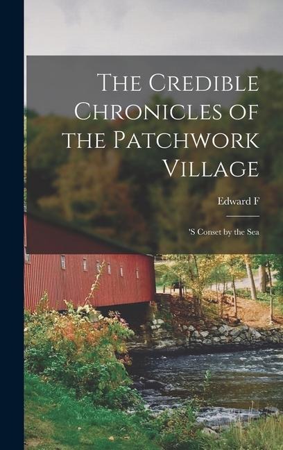 The Credible Chronicles of the Patchwork Village - Edward Fitch Underhill