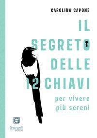 Il segreto delle 12 chiavi per vivere più sereni - Carolina Capone