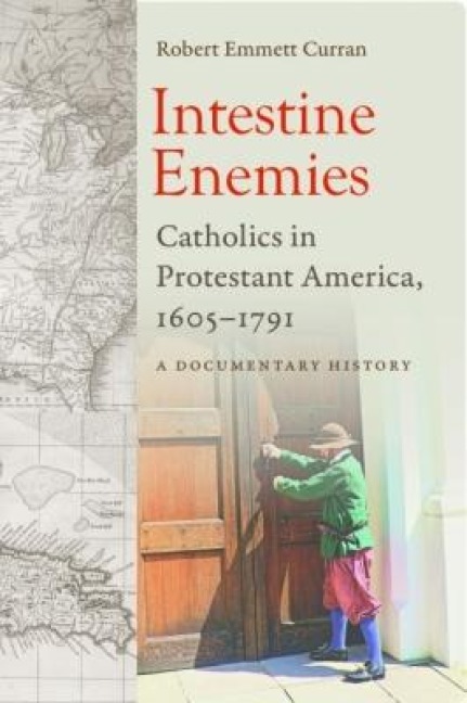 Intestine Enemies: Catholics in Protestant America, 1605-1791: A Documentary History - 