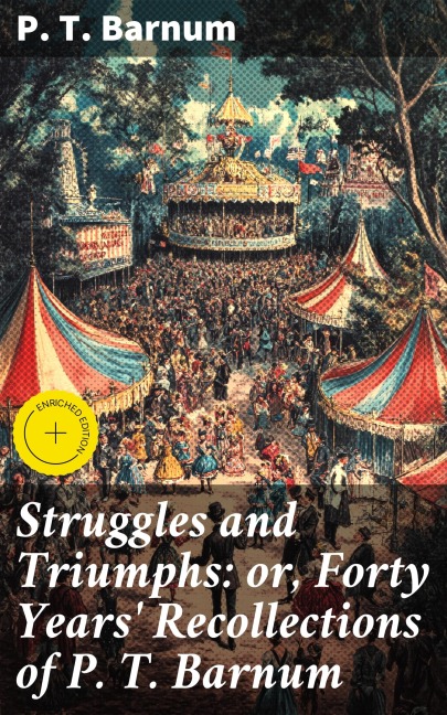 Struggles and Triumphs: or, Forty Years' Recollections of P. T. Barnum - P. T. Barnum