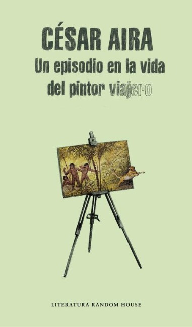 Un Episodio En La Vida del Pintor Viajero / An Episode in the Life of the Traveling Painter - Cesar Aira