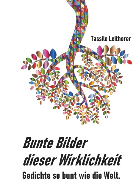 Bunte Bilder dieser Wirklichkeit - Tassilo Leitherer