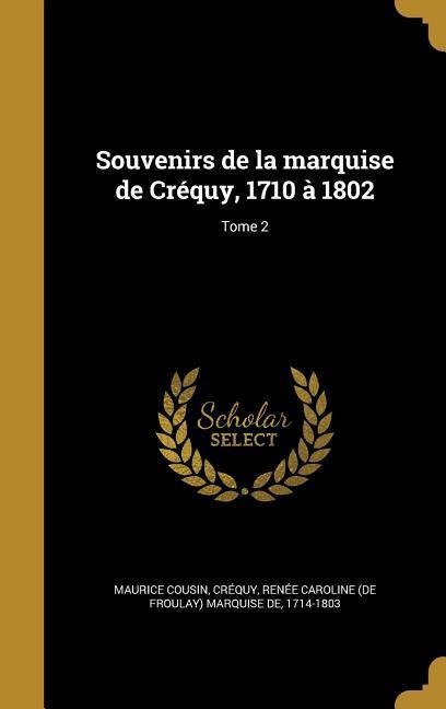 Souvenirs de la marquise de Créquy, 1710 à 1802; Tome 2 - Maurice Cousin