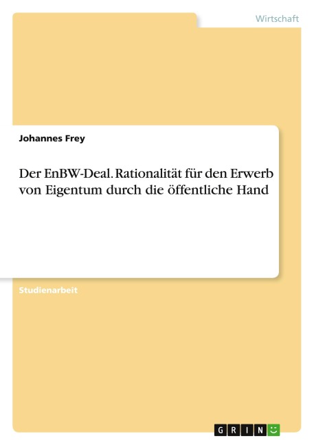 Der EnBW-Deal. Rationalität für den Erwerb von Eigentum durch die öffentliche Hand - Johannes Frey