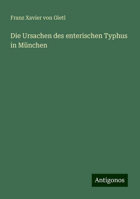 Die Ursachen des enterischen Typhus in München - Franz Xavier von Gietl