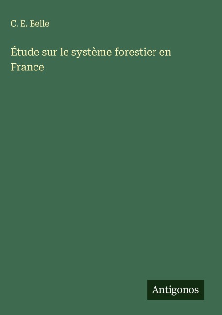 Étude sur le système forestier en France - C. E. Belle