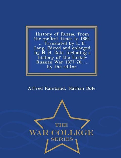 History of Russia, from the Earliest Times to 1882. ... Translated by L. B. Lang. Edited and Enlarged by N. H. Dole. Including a History of the Turko- - Alfred Rambaud, Nathan Dole