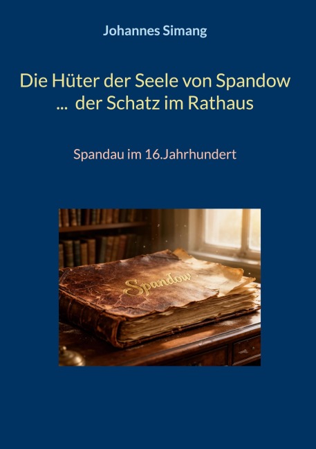 Die Hüter der Seele von Spandow ...  der Schatz im Rathaus - Johannes Simang