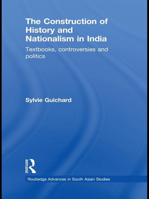 The Construction of History and Nationalism in India - Sylvie Guichard
