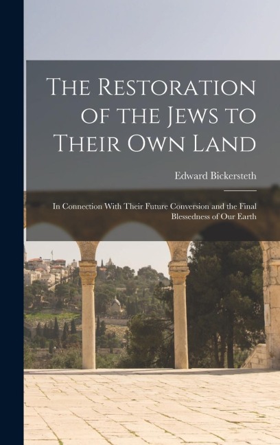 The Restoration of the Jews to Their Own Land - Edward Bickersteth