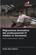 Cover-Bild zum Titel 'Migrazione lavorativa dei professionisti IT indiani in Germania' von 'Xenia Anna Gläser'