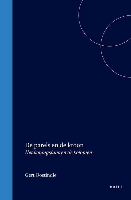 de Parels En de Kroon: Het Koningshuis En de Koloniën - Geert Oostindie