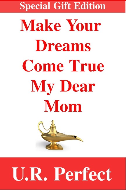 Make Your Dreams Come True My Dear Mom - U. R. Perfect