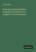 Cover-Bild zum Titel 'Rimarium und darauf basirte Grammatik von Estienne von Fougieres' Livre des manières' von 'Josef Kremer'