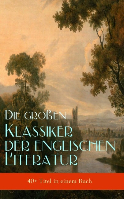 Die großen Klassiker der englischen Literatur (40+ Titel in einem Buch) - Charles Dickens, William Makepeace Thackeray, George Eliot, Daniel Defoe, Mark Twain