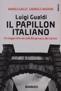 Luigi Gualdi. Il papillon italiano. Un viaggio infernale dalla bergamasca alla Cayenna - Mario Gualdi, Gabriele Moroni