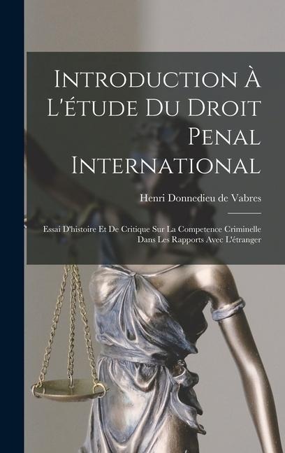 Introduction à l'étude du droit penal international; essai d'histoire et de critique sur la competence criminelle dans les rapports avec l'étranger - 