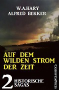 Auf dem wilden Strom der Zeit: 2 historische Sagas - Alfred Bekker