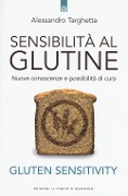 Sensibilità al glutine. Nuove conoscenze e possibilità di cura - Alessandro Targhetta