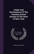Origin And Development Of The Common School System Of The State Of New York - Andrew Sloan Draper