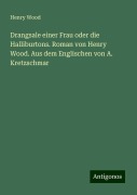 Drangsale einer Frau oder die Halliburtons. Roman von Henry Wood. Aus dem Englischen von A. Kretzschmar - Henry Wood