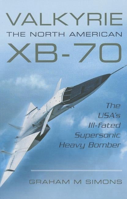Valkyrie: The North American XB-70 - Graham M. Simons