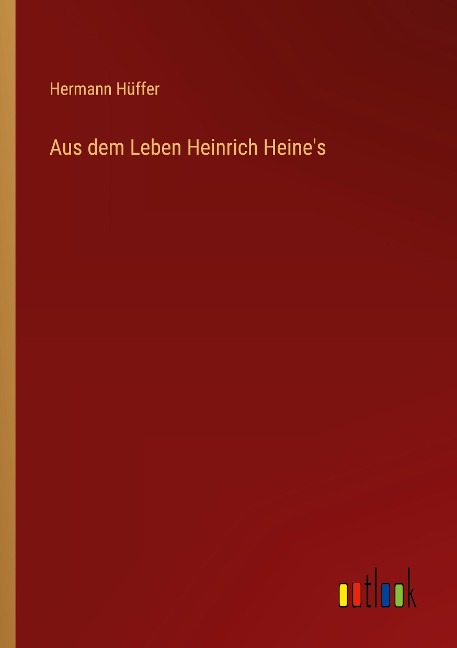 Aus dem Leben Heinrich Heine's - Hermann Hüffer