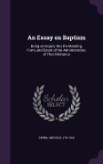 Cover-Bild zum Titel 'An Essay on Baptism: Being an Inquiry Into the Meaning, Form, and Extent of the Administration, of That Ordinance' von 'Ewing Greville 1767-1841'