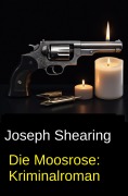 Cover-Bild zum Titel 'Die Moosrose: Kriminalroman' von 'Joseph Shearing'