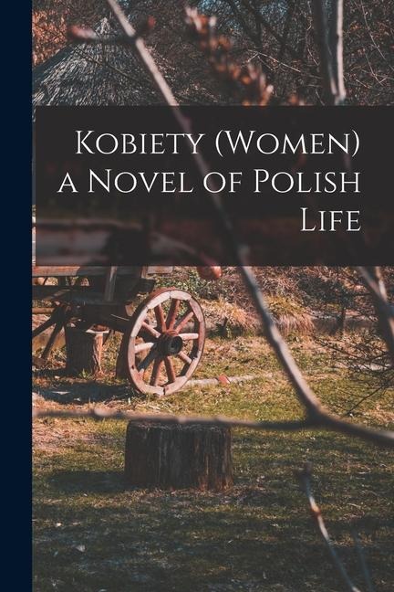 Kobiety (Women) a Novel of Polish Life - Anonymous