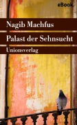 Cover-Bild zum Titel 'Palast der Sehnsucht' von 'Nagib Machfus'