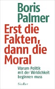 Cover-Bild zum Titel 'Erst die Fakten, dann die Moral' von 'Boris Palmer'